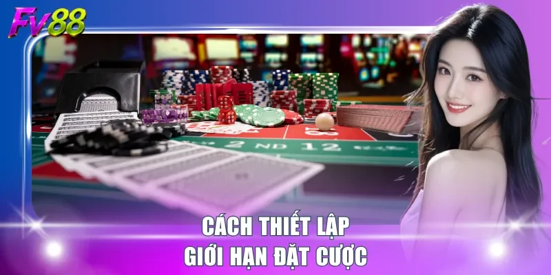 Cách thiết lập giới hạn đặt cược