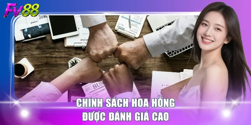 Chính sách hoa hồng được đánh giá cao