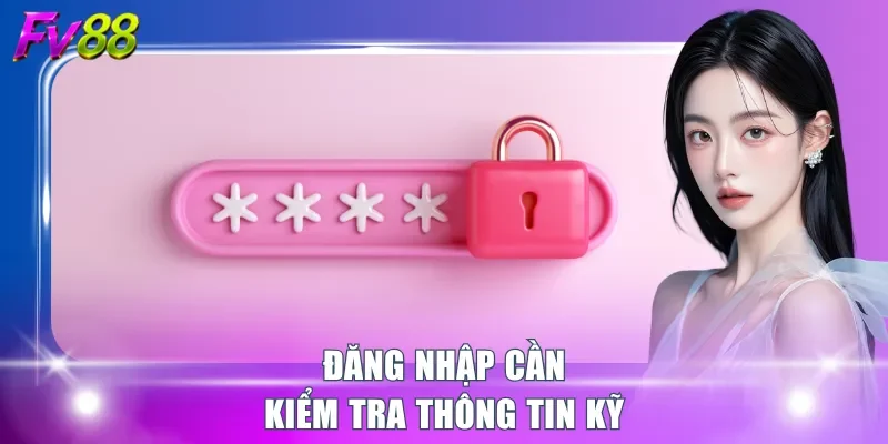 Đăng nhập cần kiểm tra thông tin kỹ