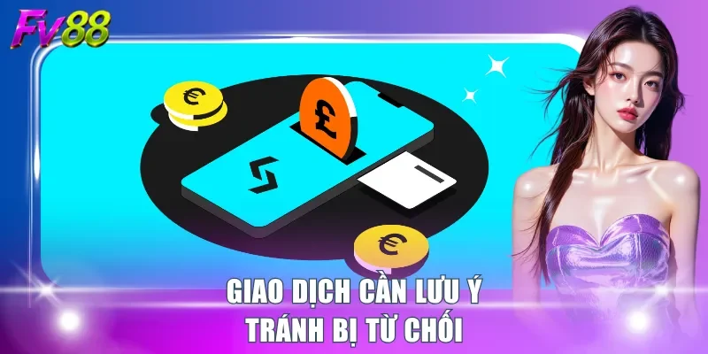 Giao dịch cần lưu ý tránh bị từ chối