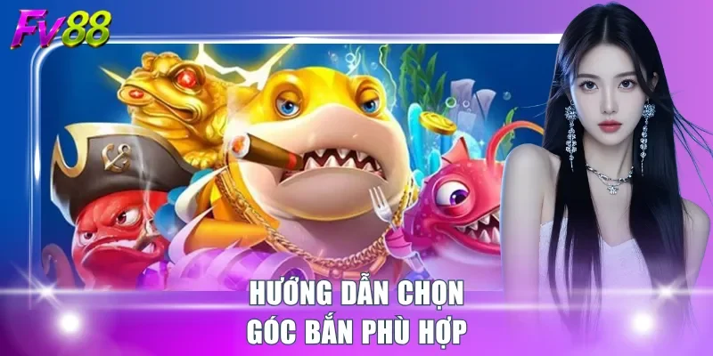 Hướng dẫn chọn góc bắn phù hợp