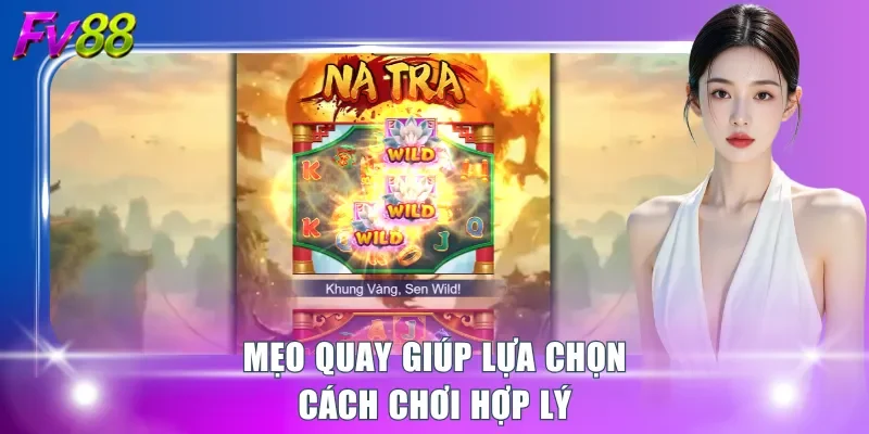 Mẹo quay giúp lựa chọn cách chơi hợp lý