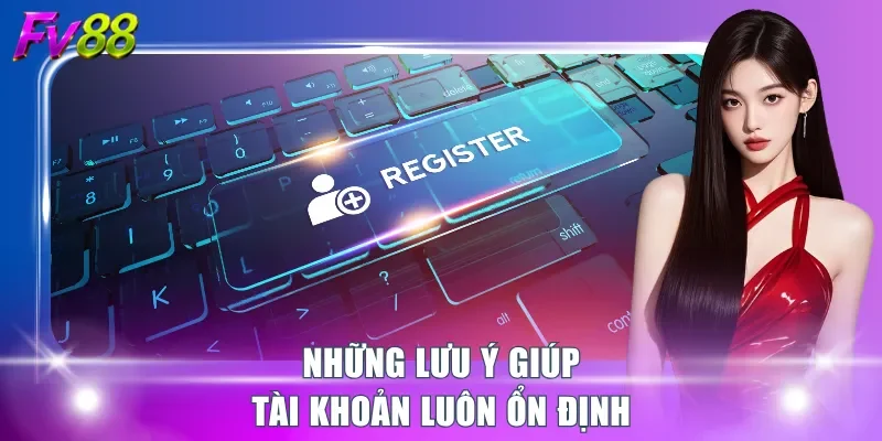 Những lưu ý giúp tài khoản luôn ổn định