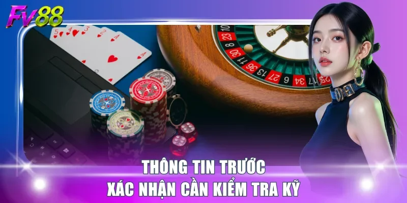 Thông tin trước xác nhận cần kiểm tra kỹ