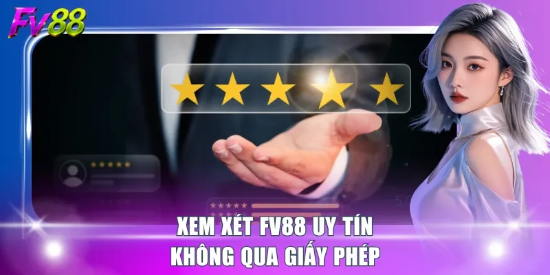 Xem xét FV88 uy tín không qua giấy phép
